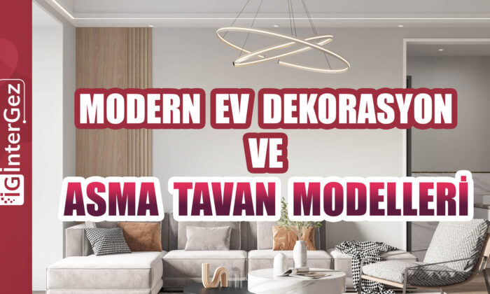 Modern Ev Dekorasyon ve Asma Tavan Modelleri